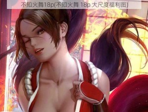 不知火舞18p(不知火舞 18p 大尺度福利图)