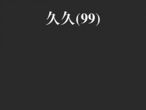 99久精品、如何在99 久精品中找到自己喜欢的内容？