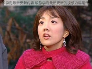 敏静李海最新更新内容 敏静李海最新更新的视频内容是什么？