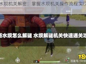 幻塔水坝机关解密：掌握水坝机关操作流程实现操作自如