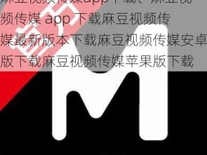 麻豆视频传媒app下载、麻豆视频传媒 app 下载麻豆视频传媒最新版本下载麻豆视频传媒安卓版下载麻豆视频传媒苹果版下载