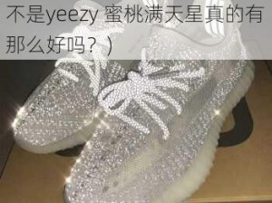 yeezy蜜桃满天星(你想要的是不是yeezy 蜜桃满天星真的有那么好吗？)