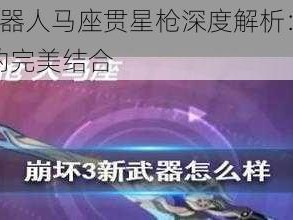 崩坏3新武器人马座贯星枪深度解析：未来科技与战斗力的完美结合