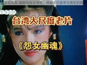 魂销骊宫台湾版;魂销骊宫台湾版：揭秘末代皇帝与贵妃的隐秘情史