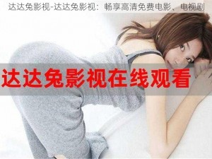 达达兔影视-达达兔影视：畅享高清免费电影、电视剧