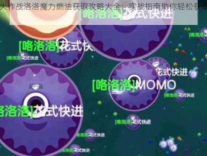 球球大作战洛洛魔力燃油获取攻略大全：实战指南助你轻松获取燃油资源