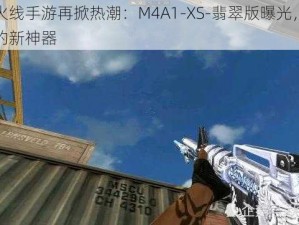 穿越火线手游再掀热潮：M4A1-XS-翡翠版曝光，平民玩家的新神器