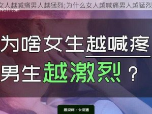 女人越喊痛男人越猛烈;为什么女人越喊痛男人越猛烈？