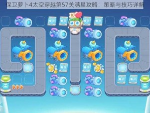 保卫萝卜4太空穿越第57关满星攻略：策略与技巧详解