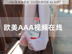 Aa视频免费观看【如何免费观看 Aa 视频？】