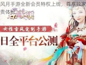 京门风月手游全新会员特权上线，尊享独家特权与尊贵体验