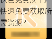 快色免费,如何快速免费获取所需资源？