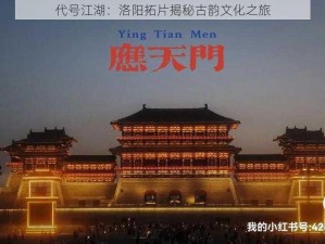 代号江湖：洛阳拓片揭秘古韵文化之旅