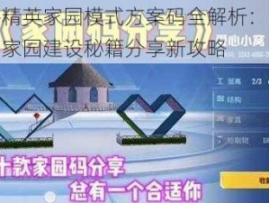 和平精英家园模式方案码全解析：解锁定制家园建设秘籍分享新攻略