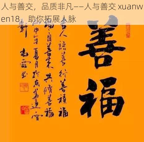 人与善交，品质非凡——人与善交 xuanwen18，助你拓展人脉