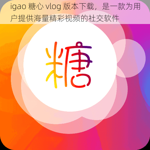 igao 糖心 vlog 版本下载，是一款为用户提供海量精彩视频的社交软件