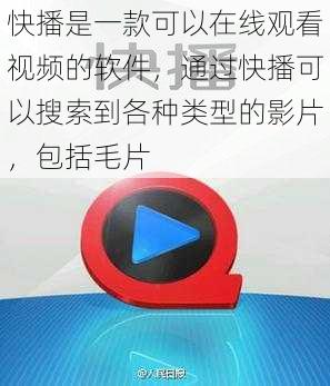 快播是一款可以在线观看视频的软件，通过快播可以搜索到各种类型的影片，包括毛片