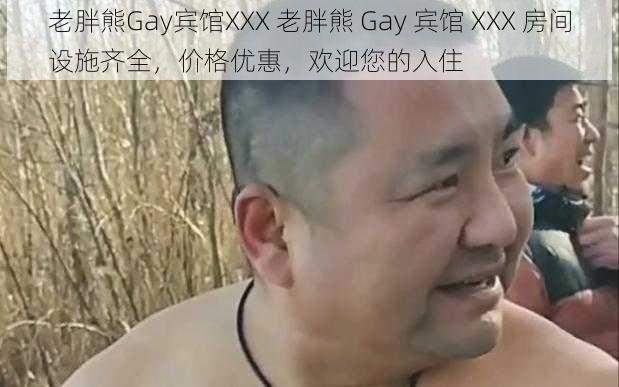 老胖熊Gay宾馆XXX 老胖熊 Gay 宾馆 XXX 房间设施齐全，价格优惠，欢迎您的入住