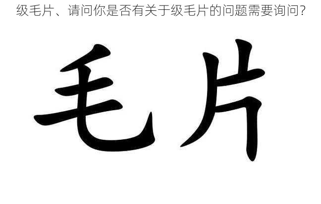 级毛片、请问你是否有关于级毛片的问题需要询问？