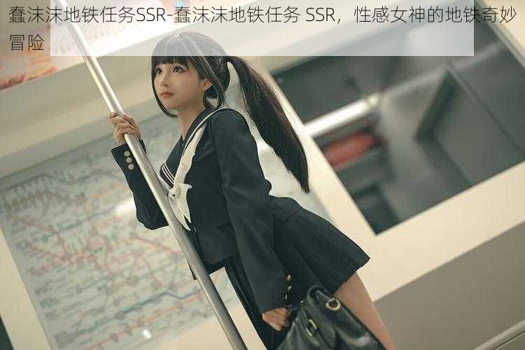 蠢沫沫地铁任务SSR-蠢沫沫地铁任务 SSR，性感女神的地铁奇妙冒险