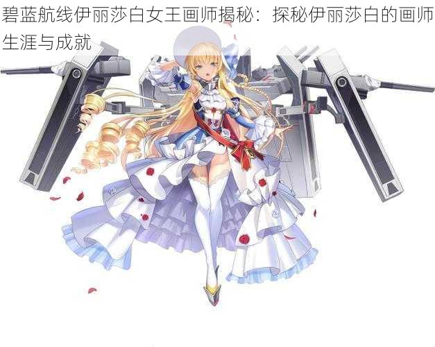 碧蓝航线伊丽莎白女王画师揭秘：探秘伊丽莎白的画师生涯与成就