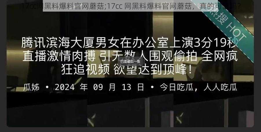 17cc网黑料爆料官网蘑菇;17cc 网黑料爆料官网蘑菇，真的可信吗？