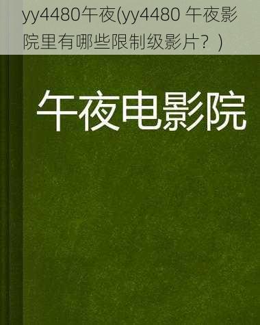 yy4480午夜(yy4480 午夜影院里有哪些限制级影片？)