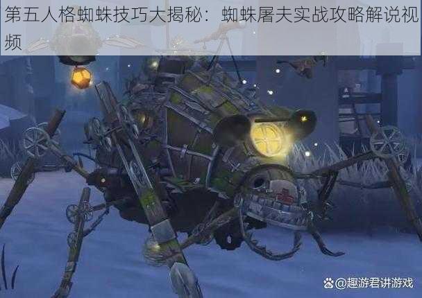 第五人格蜘蛛技巧大揭秘：蜘蛛屠夫实战攻略解说视频