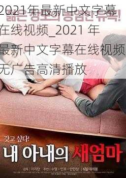 2021年最新中文字幕在线视频_2021 年最新中文字幕在线视频，无广告高清播放