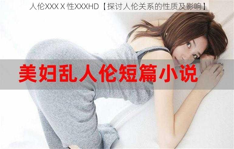 人伦XXXⅩ性XXXHD【探讨人伦关系的性质及影响】