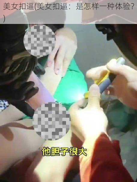 美女扣逼(美女扣逼：是怎样一种体验？)