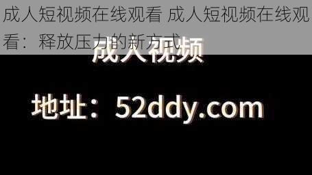 成人短视频在线观看 成人短视频在线观看：释放压力的新方式