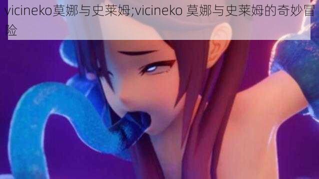 vicineko莫娜与史莱姆;vicineko 莫娜与史莱姆的奇妙冒险