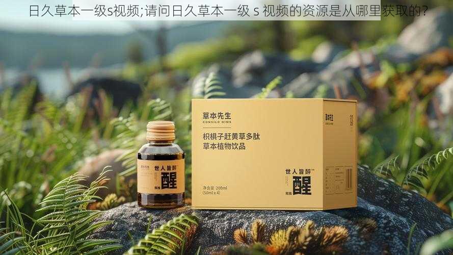 日久草本一级s视频;请问日久草本一级 s 视频的资源是从哪里获取的？