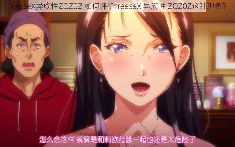 freeseX异族性ZOZ0Z 如何评价freeseX 异族性 ZOZ0Z这种现象？