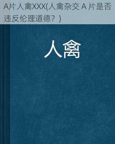 A片人禽XXX(人禽杂交 A 片是否违反伦理道德？)