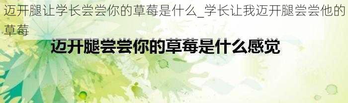 迈开腿让学长尝尝你的草莓是什么_学长让我迈开腿尝尝他的草莓