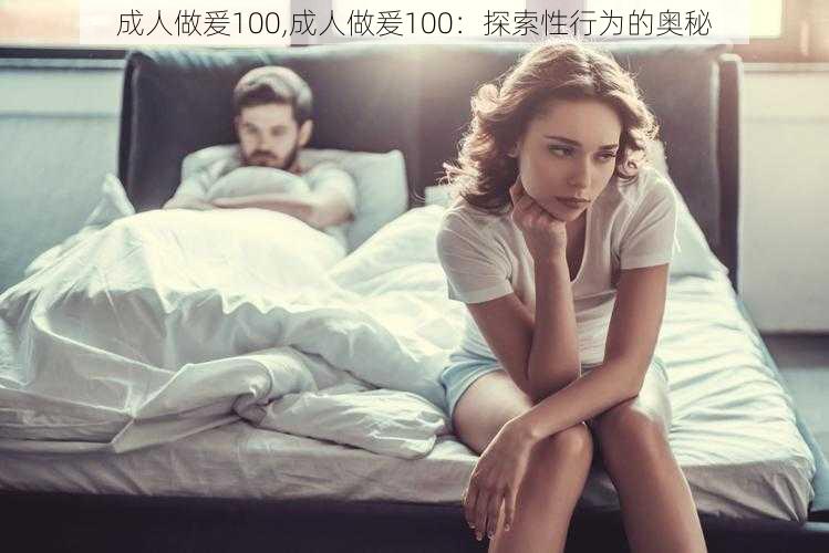 成人做爰100,成人做爰100：探索性行为的奥秘