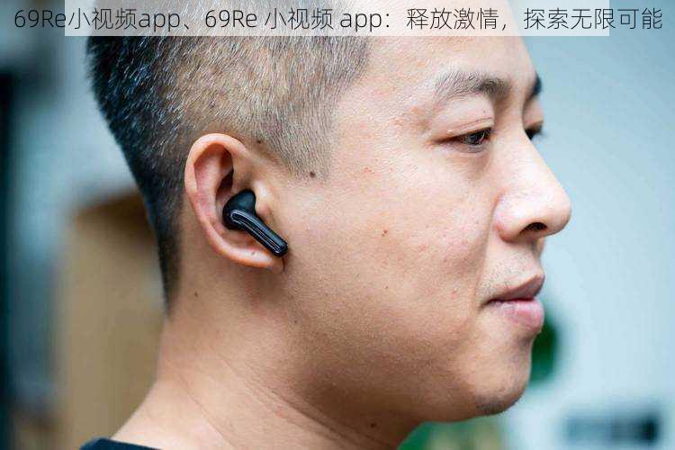 69Re小视频app、69Re 小视频 app：释放激情，探索无限可能