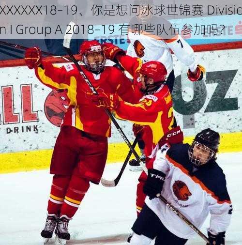 XXXXXX18–19、你是想问冰球世锦赛 Division I Group A 2018–19 有哪些队伍参加吗？