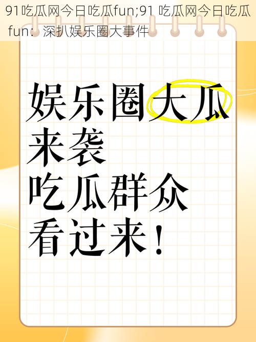 91吃瓜网今日吃瓜fun;91 吃瓜网今日吃瓜 fun：深扒娱乐圈大事件