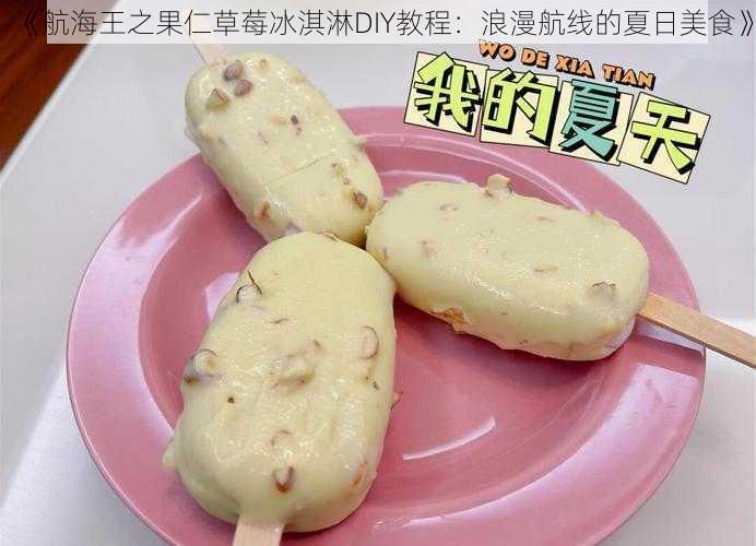 《航海王之果仁草莓冰淇淋DIY教程：浪漫航线的夏日美食》